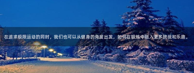 oety欧亿体育官网下载招商电话地址查询：在追求极限